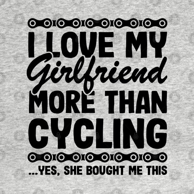 I Love My Girlfriend More Than Cycling Funny Cyclist Gift Biking by Kuehni